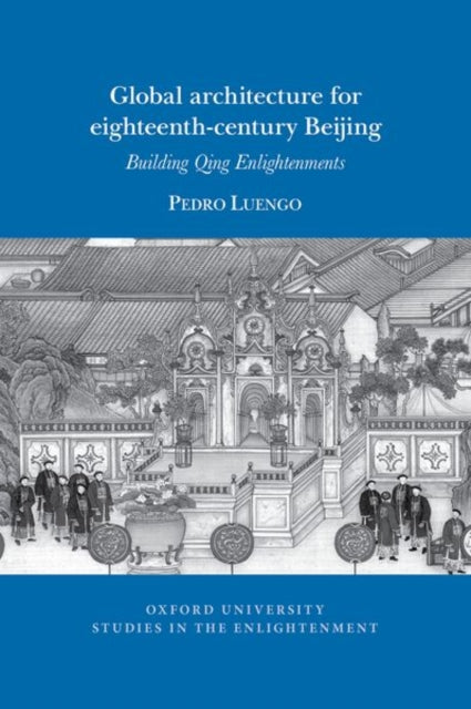 Global architecture for eighteenth-century Beijing: Building Qing Enlightenments