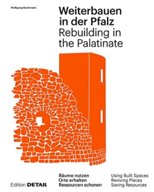 Weiterbauen in der Pfalz / Rebuiding in the Palatinate: Substanz erhalten - Ressourcen schonen - Ortskerne beleben / Using Built Spaces - Saving Resources - Reviving Places