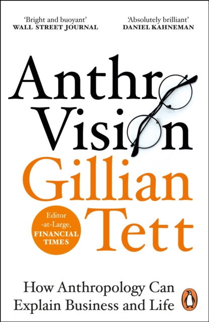 Anthro-Vision: How Anthropology Can Explain Business and Life
