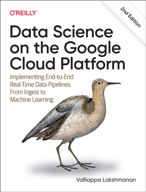 Data Science on the Google Cloud Platform: Implementing End-to-End Real-Time Data Pipelines: From Ingest to Machine Learning