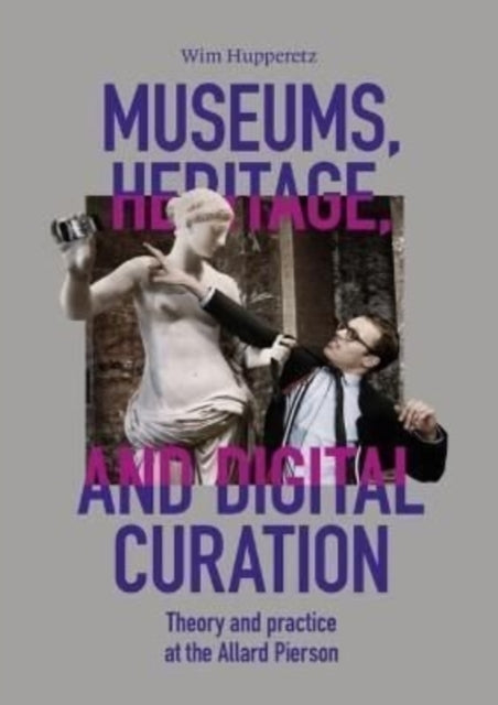 Museums, Heritage, and Digital curation: Theory and practice at the Allard Pierson