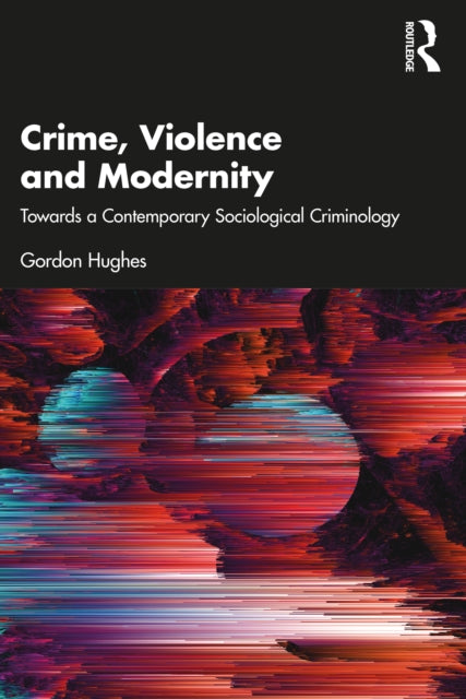 Crime, Violence and Modernity: Connecting Classical and Contemporary Practice in Sociological Criminology