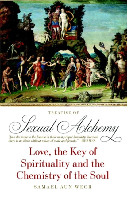 The Treatise of Sexual Alchemy: Love, the Key of Spirituality and the Chemistry of the Soul