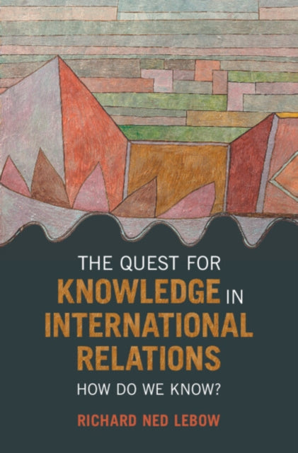 The Quest for Knowledge in International Relations: How Do We Know?