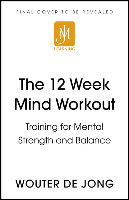 The 12 Week Mind Workout: Focused Training for Mental Strength and Balance