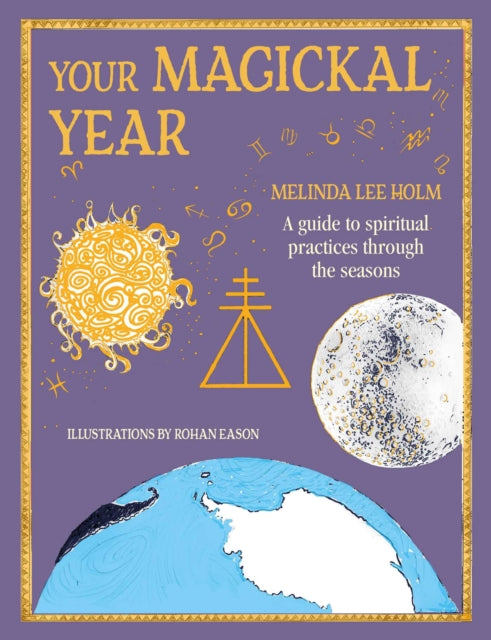 Your Magickal Year: Transform Your Life Through the Seasons of the Zodiac