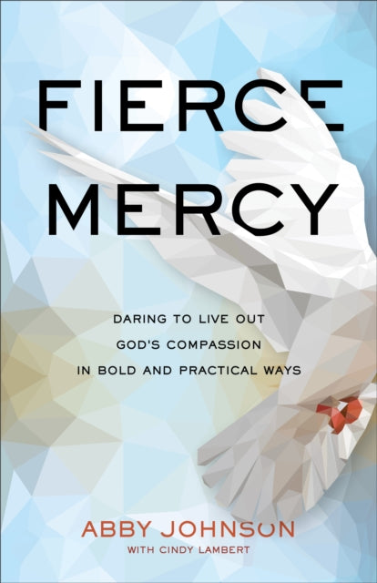 Fierce Mercy: Daring to Live Out God's Compassion in Bold and Practical Ways