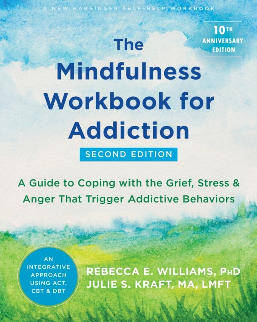 The Mindfulness Workbook for Addiction: A Guide to Coping with the Grief, Stress, and Anger that Trigger Addictive Behaviors