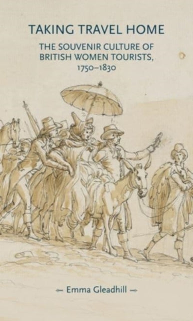 Taking Travel Home: The Souvenir Culture of British Women Tourists, 1750-1830
