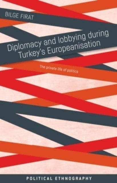 Diplomacy and Lobbying During Turkey's Europeanisation: The Private Life of Politics