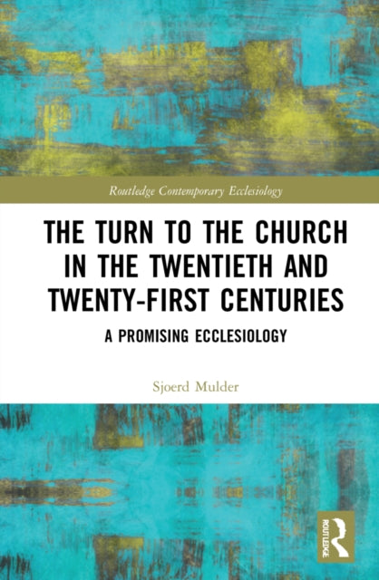 The Turn to The Church in The Twentieth and Twenty-First Centuries: A Promising Ecclesiology