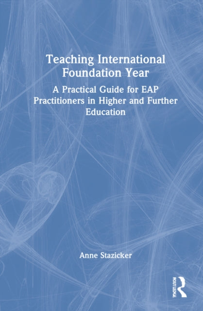 Teaching International Foundation Year: A Practical Guide for EAP Practitioners in Higher and Further Education