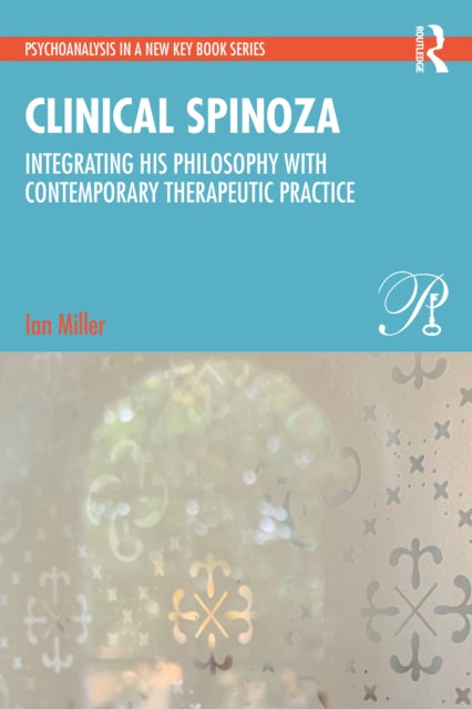 Clinical Spinoza: Integrating His Philosophy with Contemporary Therapeutic Practice