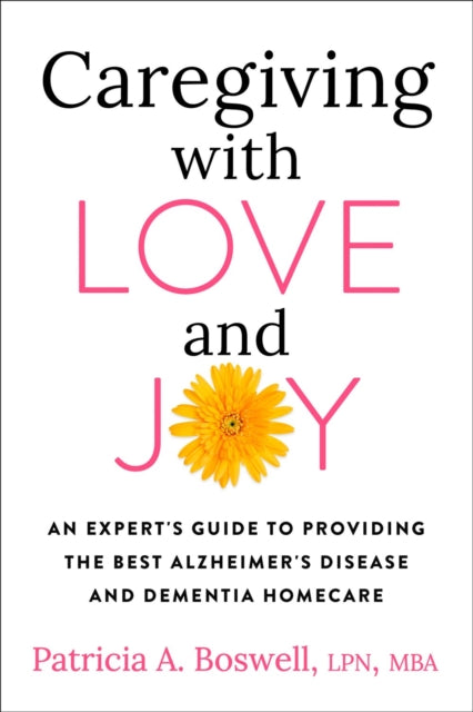 Caregiving With Love And Joy: An Expert's Guide to Providing the Best Alzheimer's Disease and Dementia Home Care