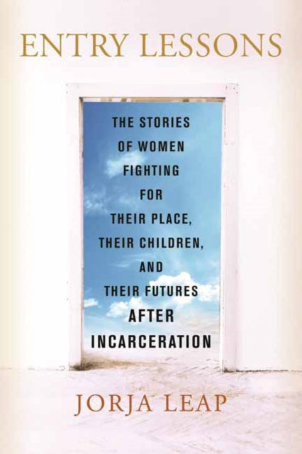 Entry Lessons: The Stories of Women Fighting for Their Place, Their Children, and Their Futures After Incarceration