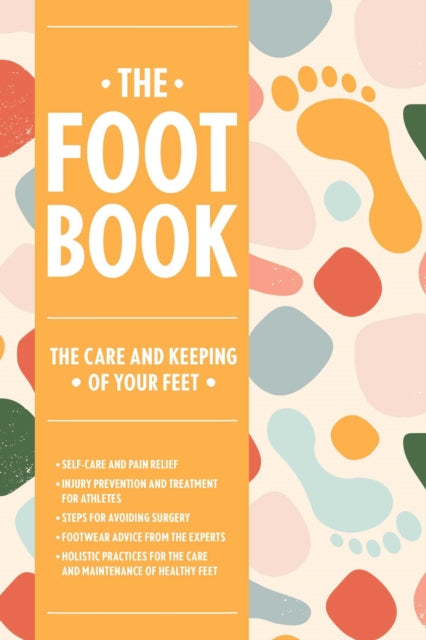 The Foot Book: Everything You Need to Know to Take Care of Your Feet (Podiatry, Self-Care, Pain Releif)
