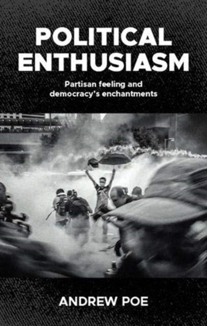 Political Enthusiasm: Partisan Feeling and Democracy's Enchantments
