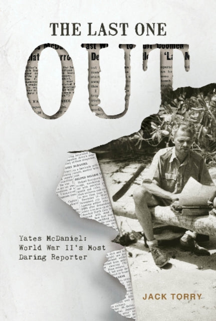 Last One Out: Yates McDaniel: World War II's Most Daring Reporter