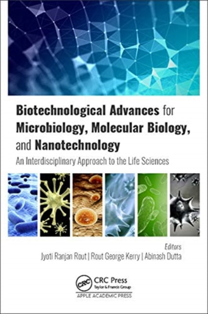 Biotechnological Advances for Microbiology, Molecular Biology, and Nanotechnology: An Interdisciplinary Approach to the Life Sciences