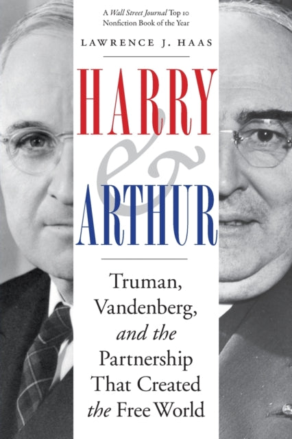Harry and Arthur: Truman, Vandenberg, and the Partnership That Created the Free World