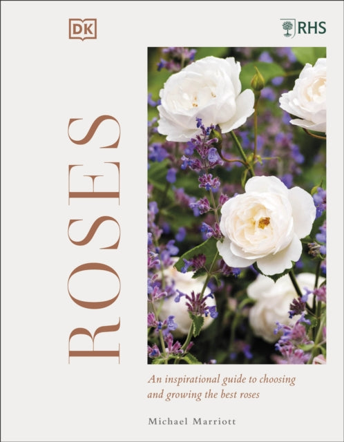 RHS Roses: An Inspirational Guide to Choosing and Growing the Best Roses