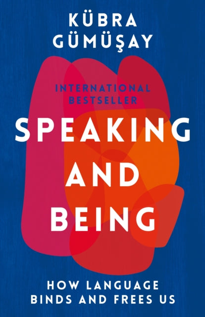 Speaking and Being: How Language Binds and Frees Us
