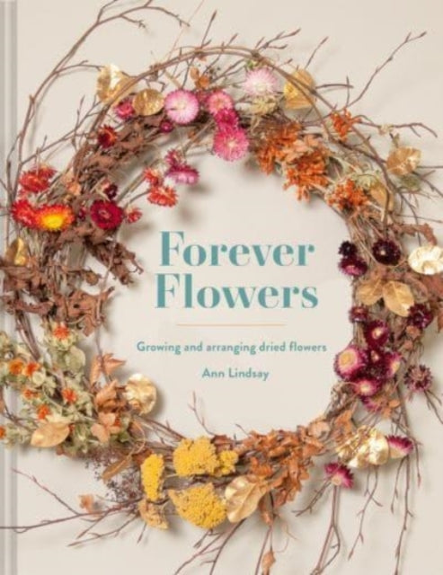 Forever Flowers: Growing and arranging dried flowers