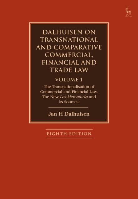 Dalhuisen on Transnational and Comparative Commercial, Financial and Trade Law Volume 1: The Transnationalisation of Commercial and Financial Law. The New Lex Mercatoria and its Sources