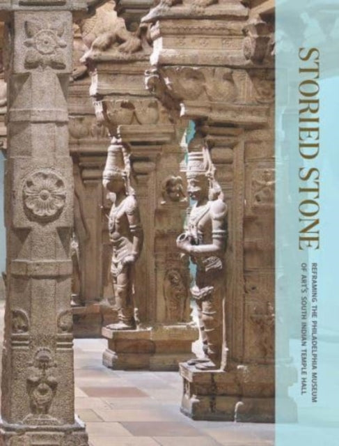 Storied Stone: Reframing the Philadelphia Museum of Art's South Indian Temple Hall