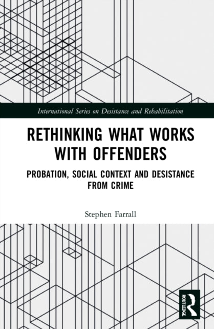 Rethinking What Works with Offenders: Probation, Social Context and Desistance from Crime