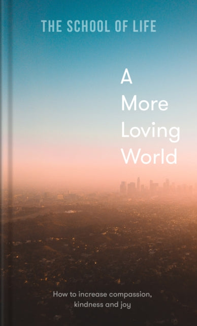 A More Loving World: how to increase compassion, kindness and joy