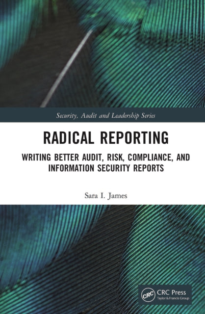 Radical Reporting: Writing Better Audit, Risk, Compliance, and Information Security Reports