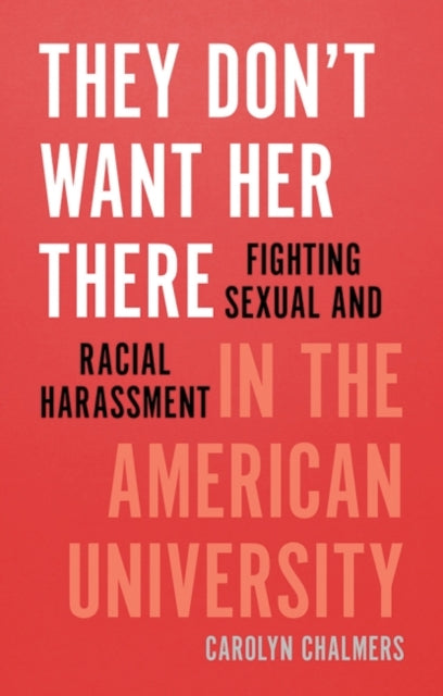 They Don't Want Her There: Fighting Sexual and Racial Harassment in the American University