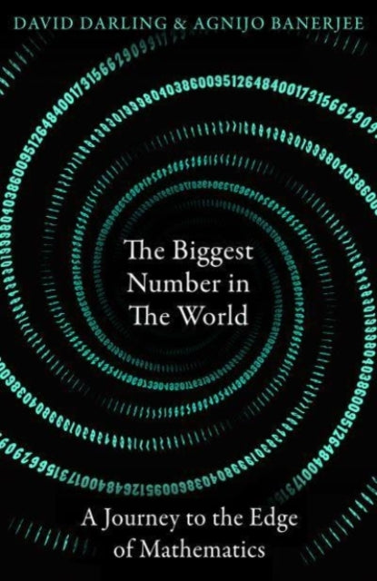 The Biggest Number in the World: A Journey to the Edge of Mathematics