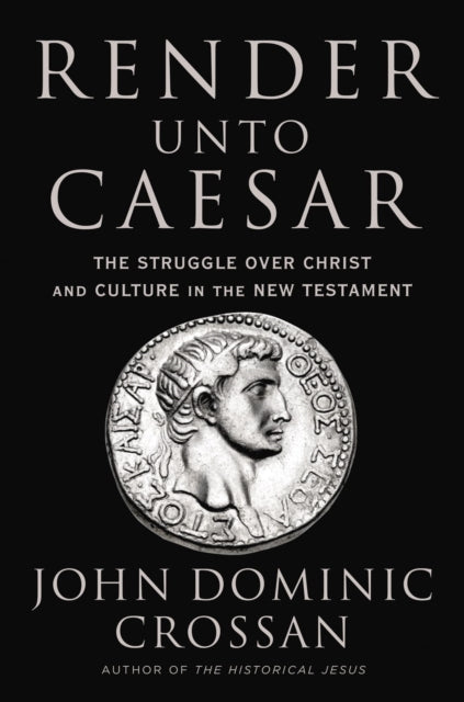 Render Unto Caesar: The Battle Over Christ and Culture in the New Testament
