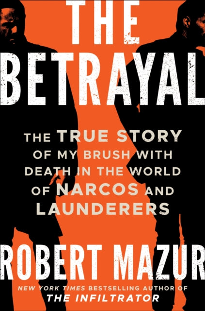 The Betrayal: The True Story of My Brush with Death in the World of Narcos and Launderers