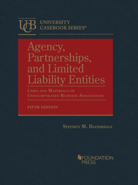 Agency, Partnerships, and Limited Liability Entities: Cases and Materials on Unincorporated Business Associations
