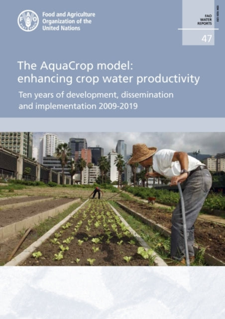 The AquaCrop model - Enhancing crop water productivity: Ten years of development, dissemination and implementation 2009-2019