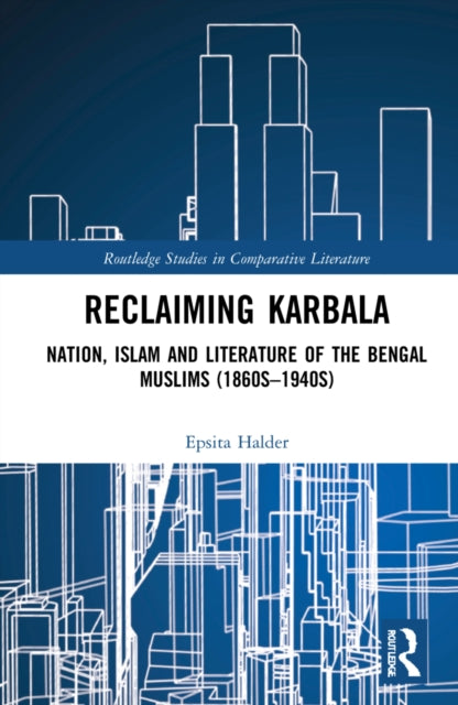 Reclaiming Karbala: Nation, Islam and Literature of the Bengal Muslims (1860s-1940s)