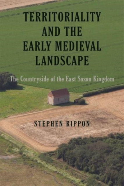 Territoriality and the Early Medieval Landscape: The Countryside of the East Saxon Kingdom