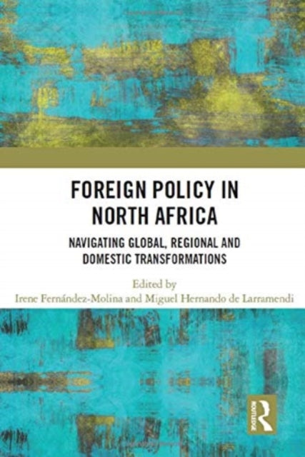 Foreign Policy in North Africa: Navigating Global, Regional and Domestic Transformations