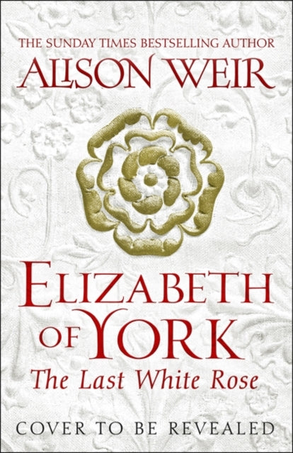 Elizabeth of York: The Last White Rose: Tudor Rose Novel 1