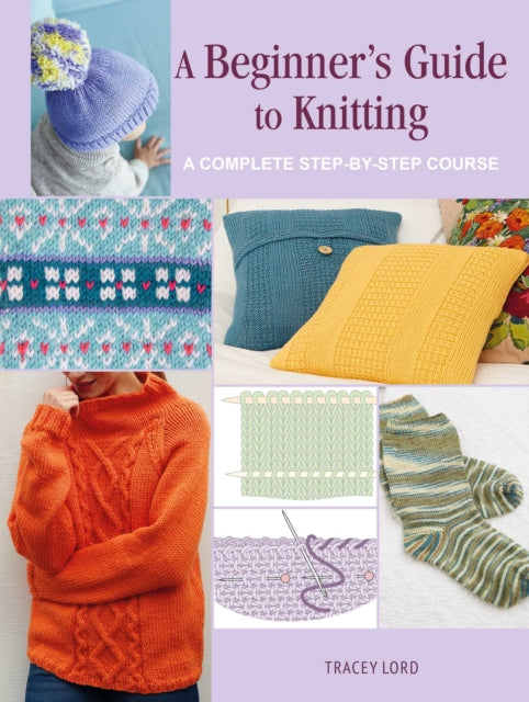 A Beginner's Guide to Knitting: A Complete Step-by-Step Course