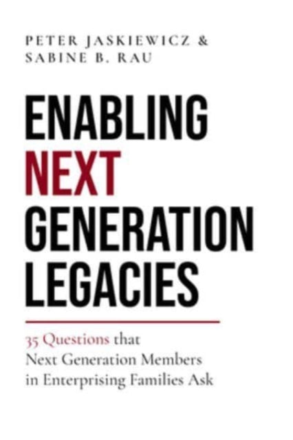 Enabling Next Generation Legacies: 35 Questions that Next Generation Members in Enterprising Families Ask