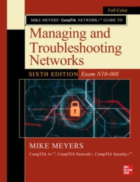 Mike Meyers' CompTIA Network+ Guide to Managing and Troubleshooting Networks, Sixth Edition (Exam N10-008)