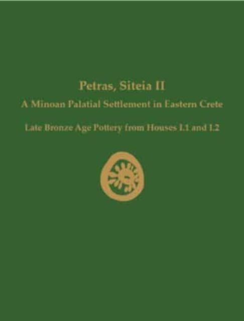 Petras, Siteia II: A Minoan Palatial Settlement in Eastern Crete: Late Bronze Age Pottery from Houses I.1 and I.2