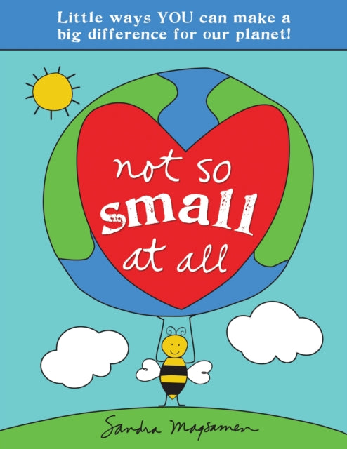 Not So Small at All: Little Ways YOU Can Make a Big Difference for Our Planet!