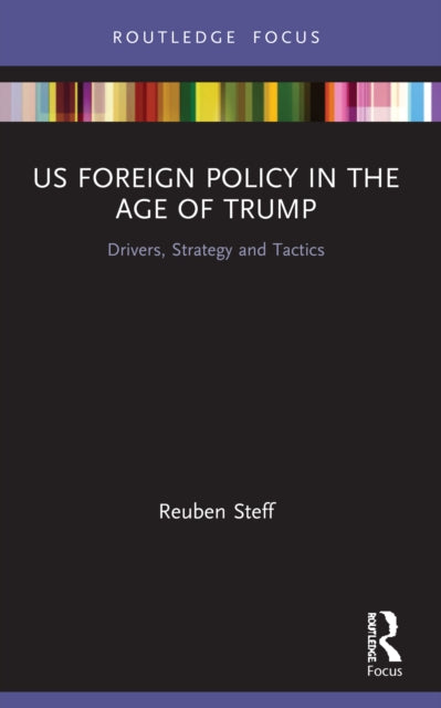 US Foreign Policy in the Age of Trump: Drivers, Strategy and Tactics