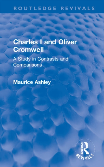 Charles I and Oliver Cromwell: A Study in Contrasts and Comparisons