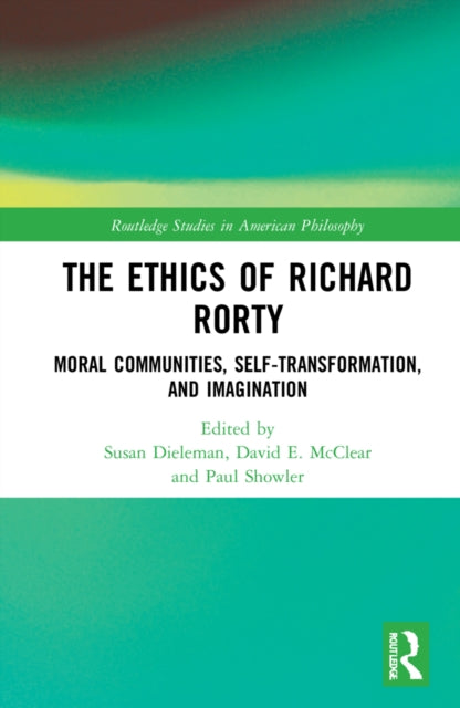 The Ethics of Richard Rorty: Moral Communities, Self-Transformation, and Imagination